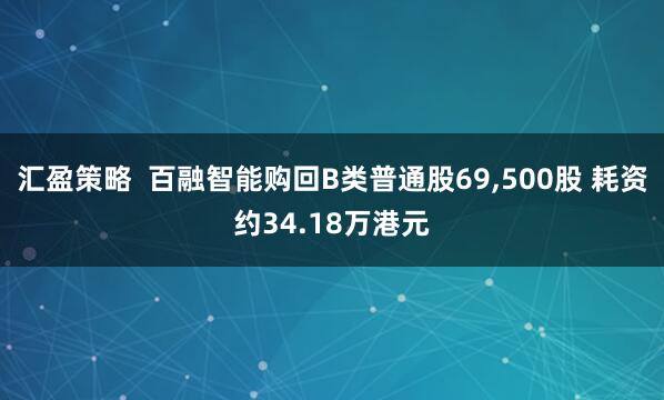 汇盈策略  百融智能购回B类普通股69,500股 耗资约34.18万港元